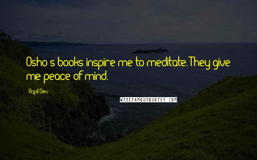 Kapil Dev Quotes: Osho's books inspire me to meditate. They give me peace of mind.