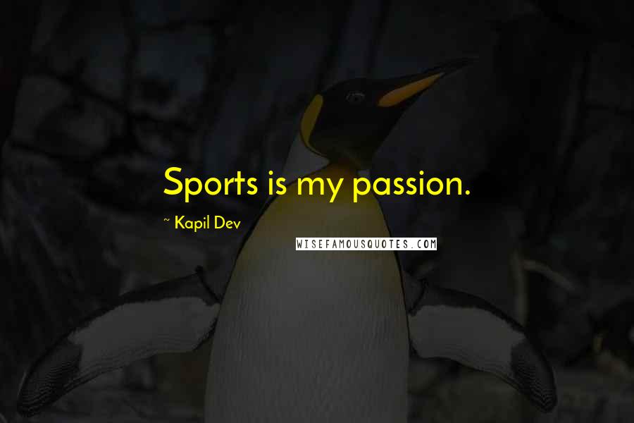 Kapil Dev Quotes: Sports is my passion.