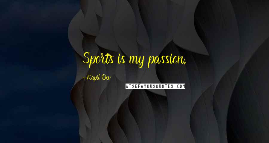 Kapil Dev Quotes: Sports is my passion.