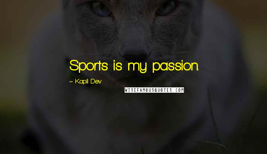 Kapil Dev Quotes: Sports is my passion.