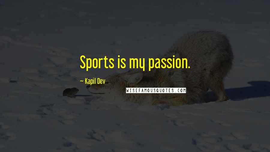 Kapil Dev Quotes: Sports is my passion.