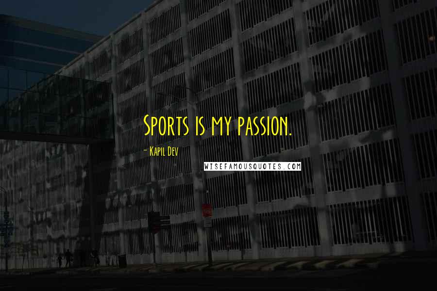 Kapil Dev Quotes: Sports is my passion.