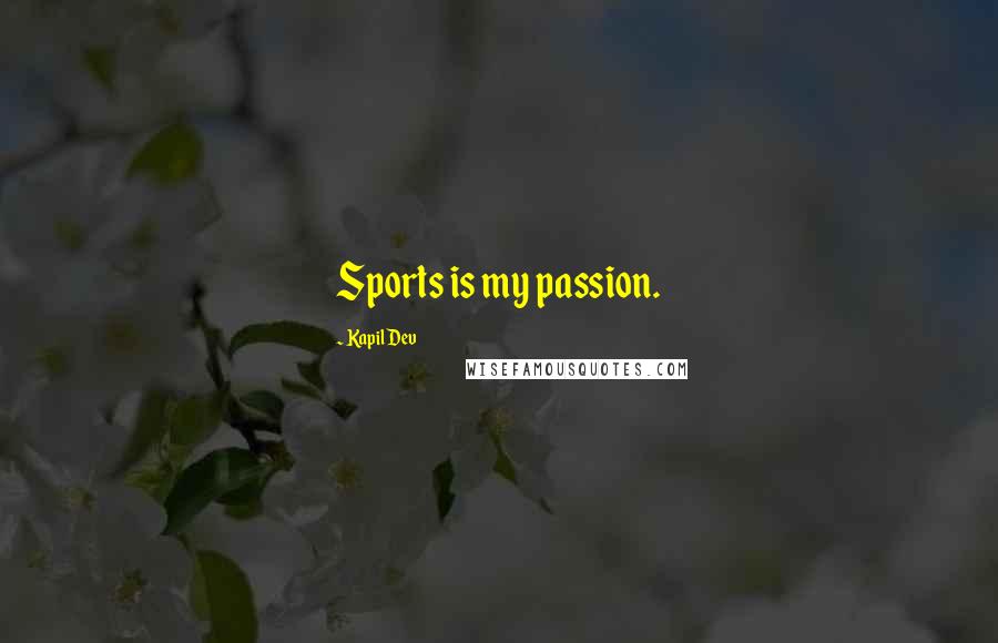 Kapil Dev Quotes: Sports is my passion.