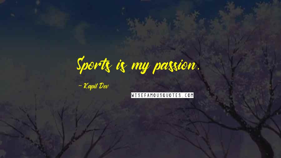Kapil Dev Quotes: Sports is my passion.