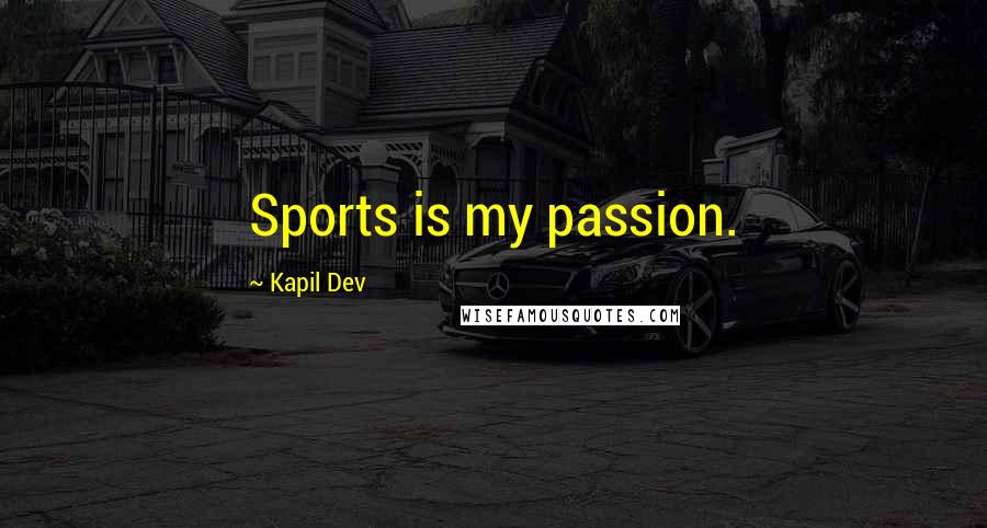 Kapil Dev Quotes: Sports is my passion.