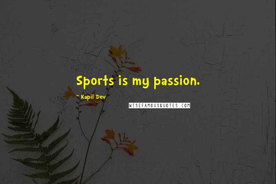 Kapil Dev Quotes: Sports is my passion.