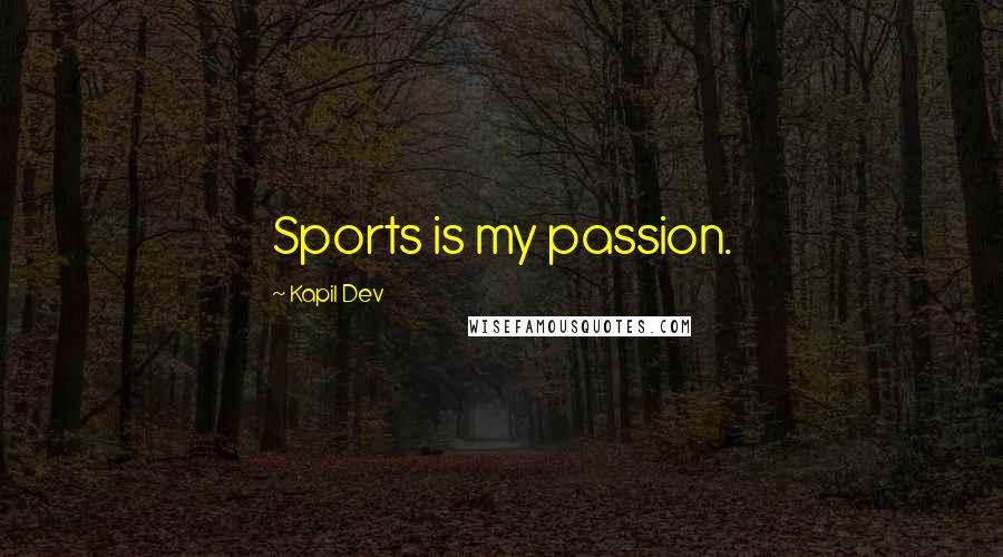 Kapil Dev Quotes: Sports is my passion.