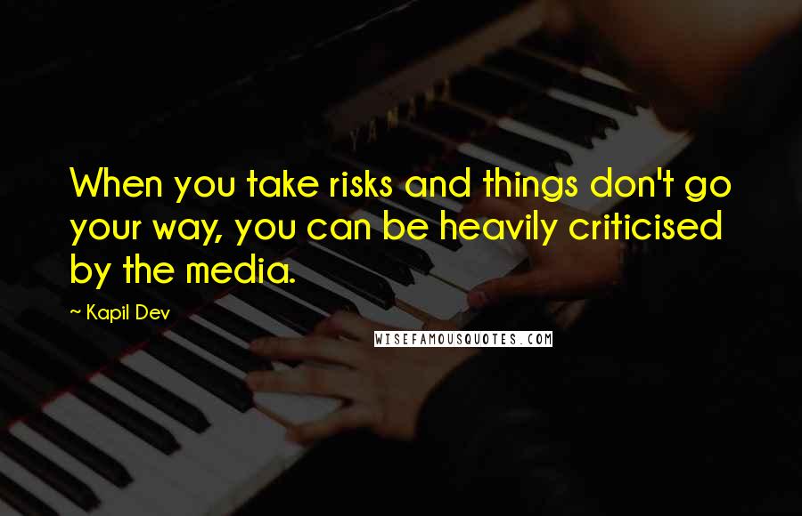 Kapil Dev Quotes: When you take risks and things don't go your way, you can be heavily criticised by the media.