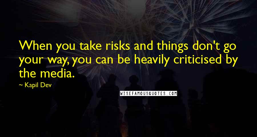 Kapil Dev Quotes: When you take risks and things don't go your way, you can be heavily criticised by the media.