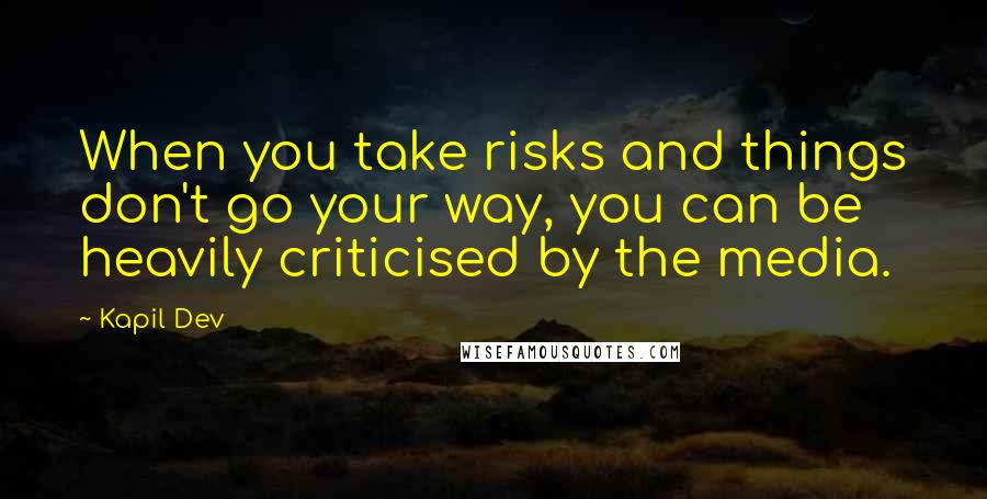 Kapil Dev Quotes: When you take risks and things don't go your way, you can be heavily criticised by the media.