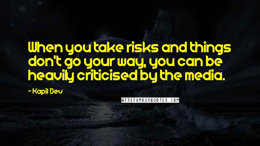 Kapil Dev Quotes: When you take risks and things don't go your way, you can be heavily criticised by the media.