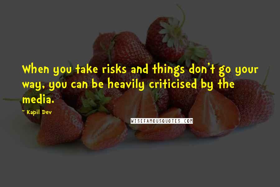 Kapil Dev Quotes: When you take risks and things don't go your way, you can be heavily criticised by the media.