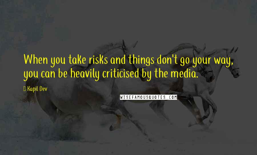 Kapil Dev Quotes: When you take risks and things don't go your way, you can be heavily criticised by the media.