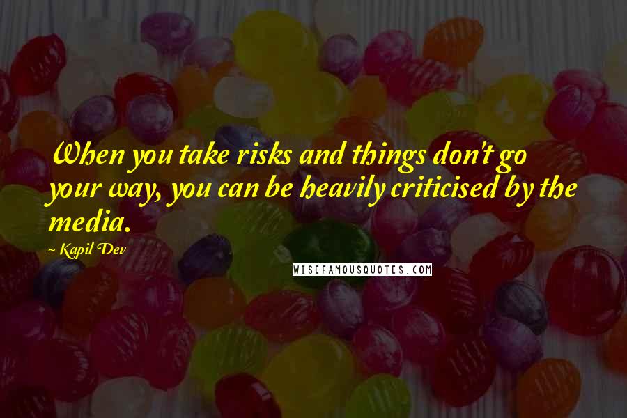 Kapil Dev Quotes: When you take risks and things don't go your way, you can be heavily criticised by the media.