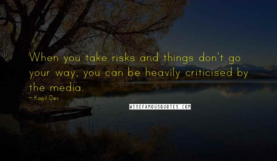 Kapil Dev Quotes: When you take risks and things don't go your way, you can be heavily criticised by the media.