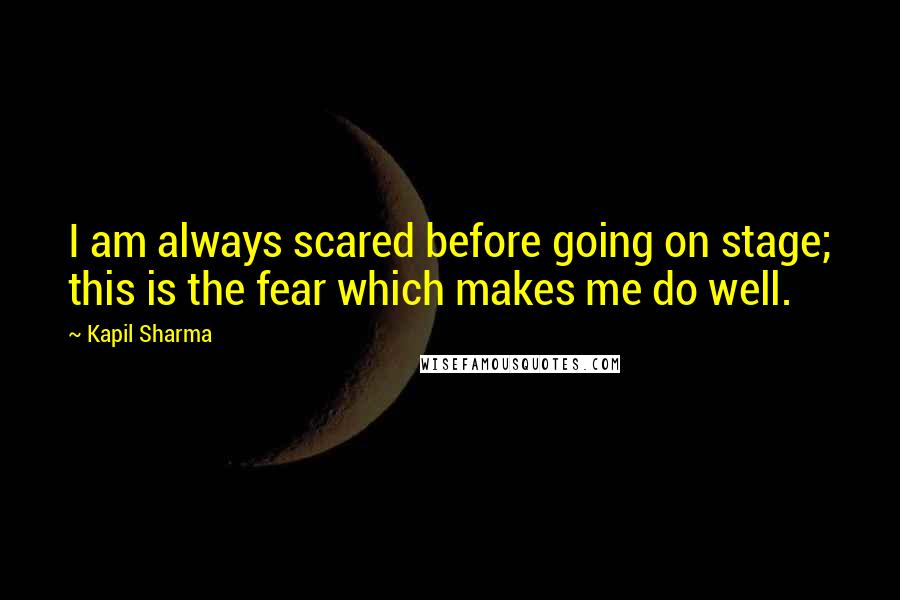 Kapil Sharma Quotes: I am always scared before going on stage; this is the fear which makes me do well.