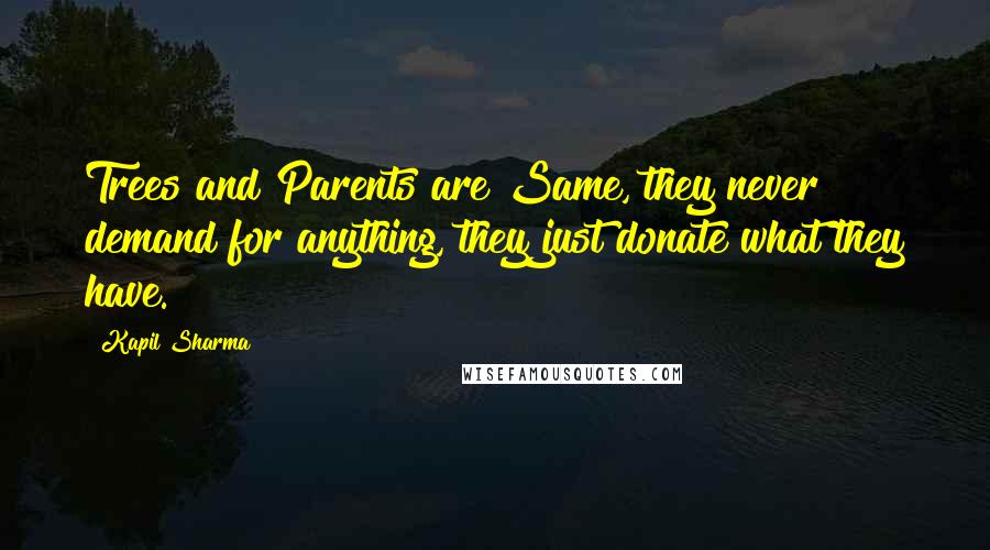 Kapil Sharma Quotes: Trees and Parents are Same, they never demand for anything, they just donate what they have.