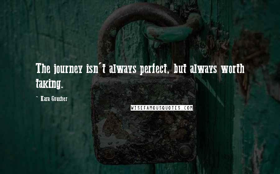 Kara Goucher Quotes: The journey isn't always perfect, but always worth taking.