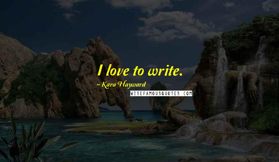 Kara Hayward Quotes: I love to write.