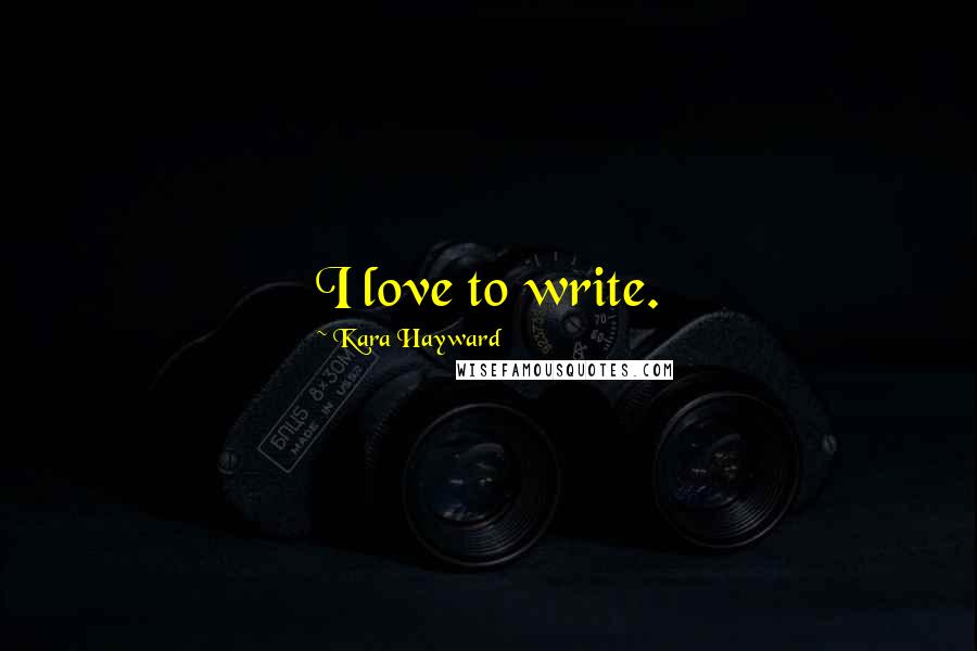 Kara Hayward Quotes: I love to write.