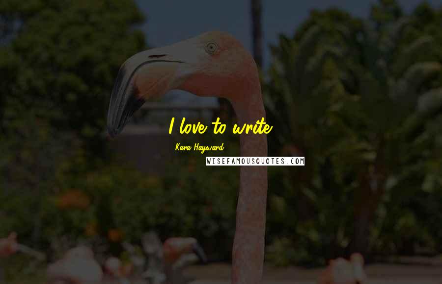 Kara Hayward Quotes: I love to write.