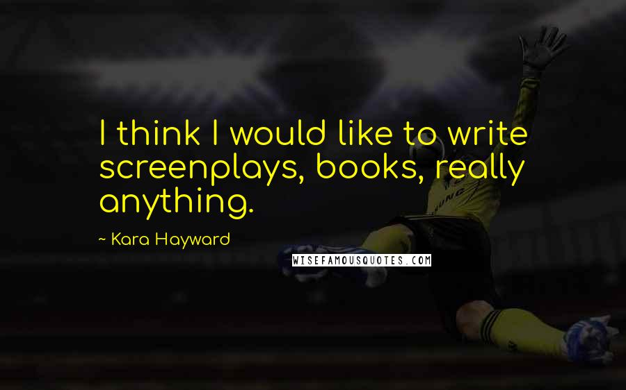 Kara Hayward Quotes: I think I would like to write screenplays, books, really anything.