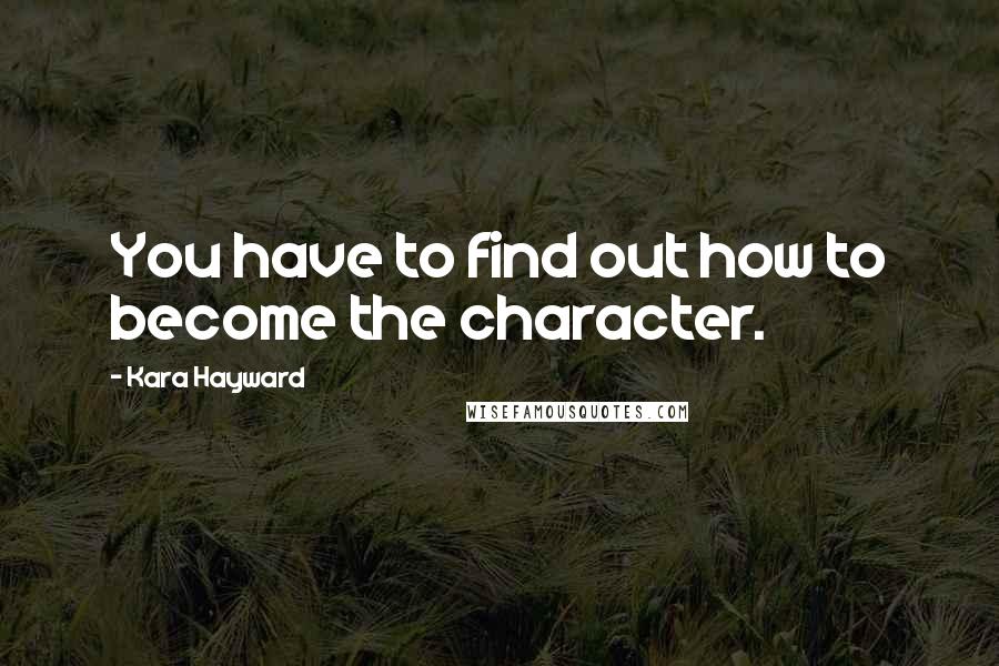 Kara Hayward Quotes: You have to find out how to become the character.