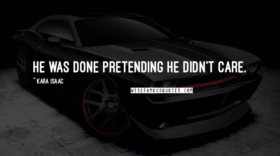 Kara Isaac Quotes: He was done pretending he didn't care.