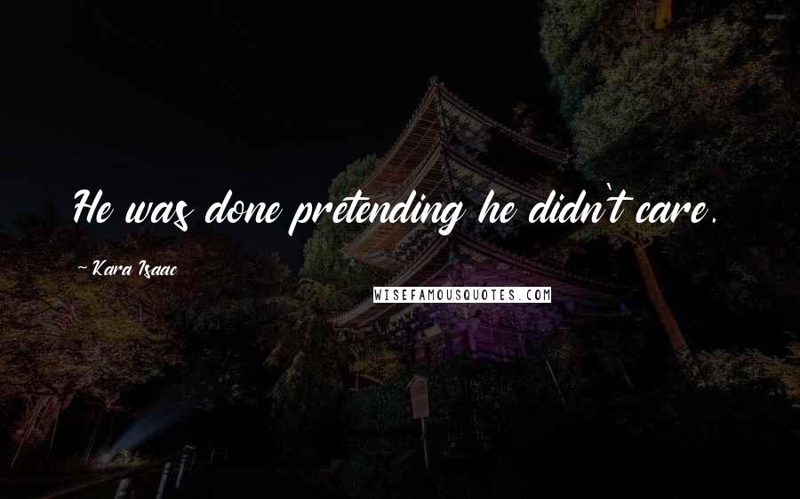 Kara Isaac Quotes: He was done pretending he didn't care.