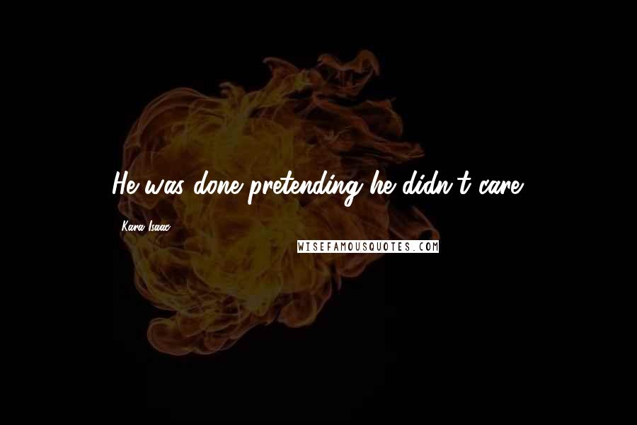 Kara Isaac Quotes: He was done pretending he didn't care.