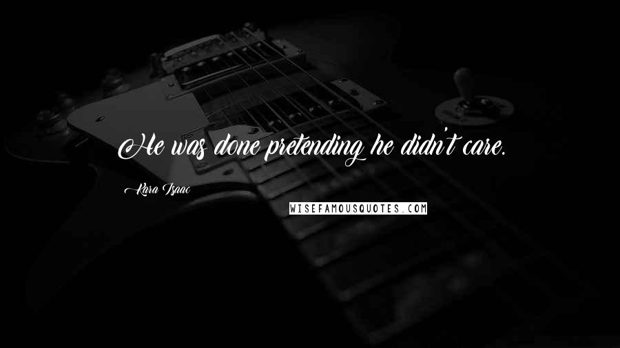 Kara Isaac Quotes: He was done pretending he didn't care.