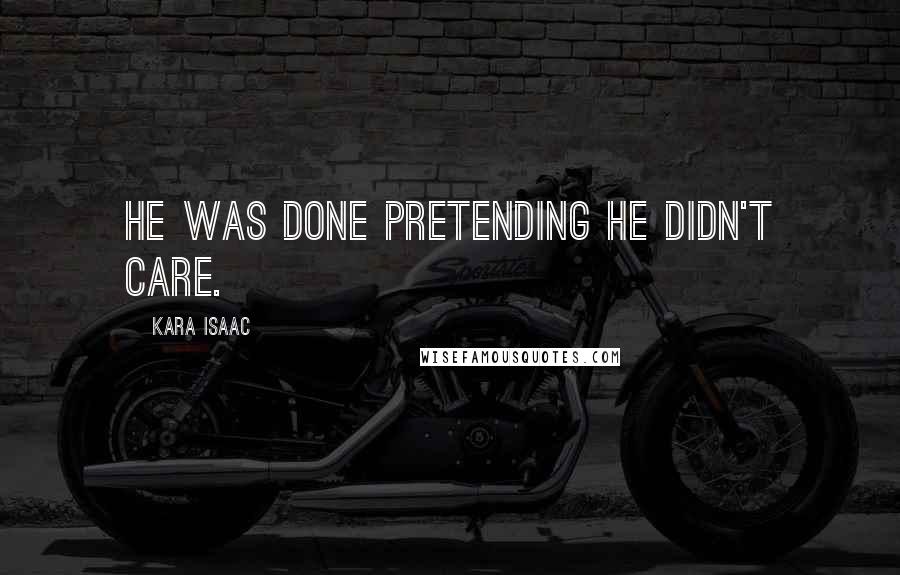 Kara Isaac Quotes: He was done pretending he didn't care.