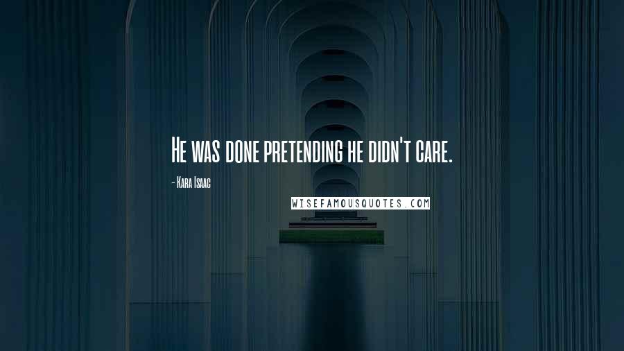 Kara Isaac Quotes: He was done pretending he didn't care.