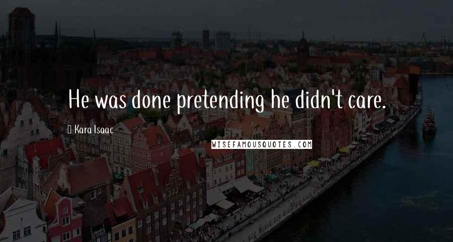 Kara Isaac Quotes: He was done pretending he didn't care.