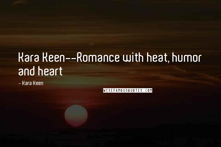 Kara Keen Quotes: Kara Keen--Romance with heat, humor and heart