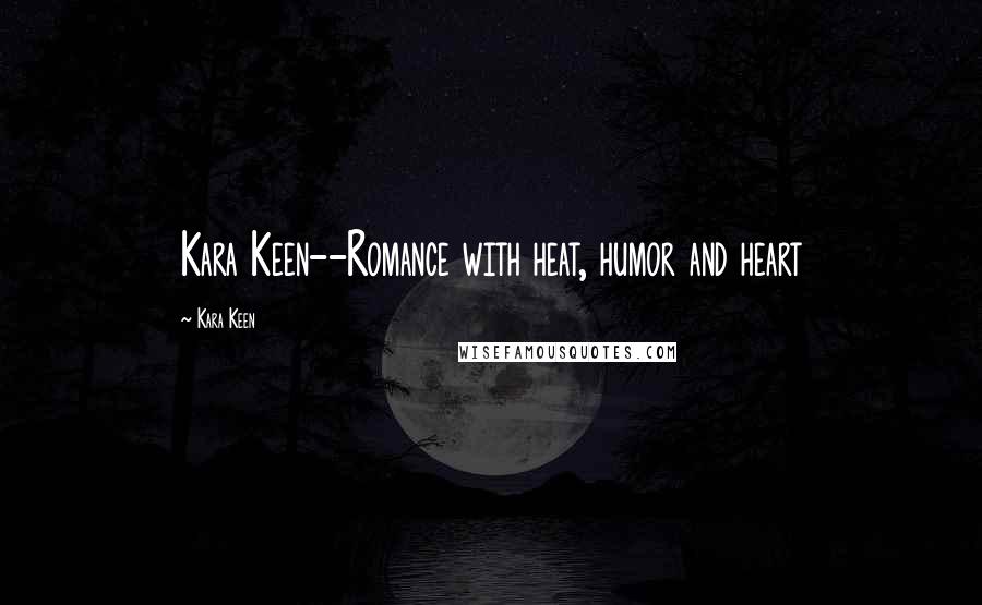 Kara Keen Quotes: Kara Keen--Romance with heat, humor and heart