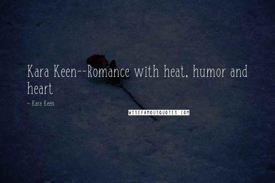 Kara Keen Quotes: Kara Keen--Romance with heat, humor and heart