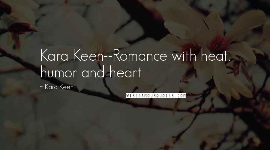 Kara Keen Quotes: Kara Keen--Romance with heat, humor and heart