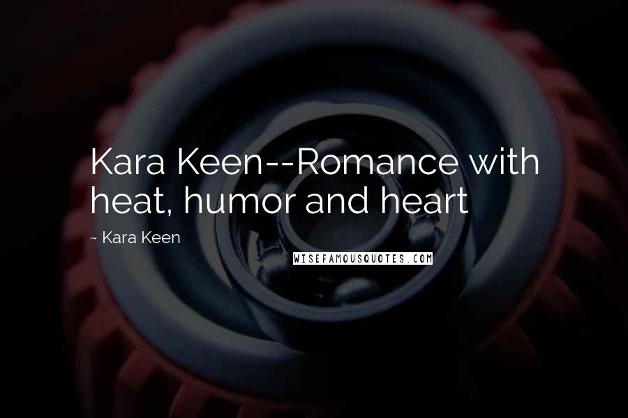 Kara Keen Quotes: Kara Keen--Romance with heat, humor and heart