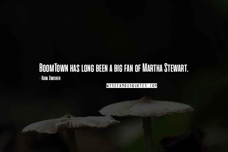 Kara Swisher Quotes: BoomTown has long been a big fan of Martha Stewart.