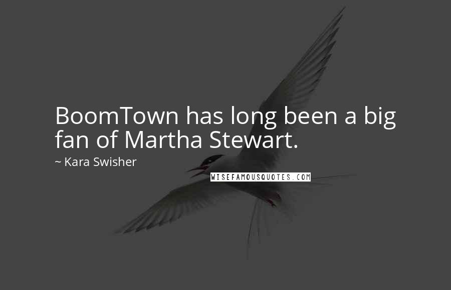 Kara Swisher Quotes: BoomTown has long been a big fan of Martha Stewart.