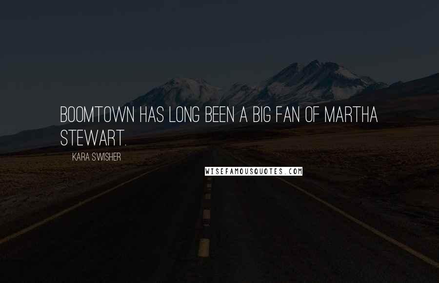 Kara Swisher Quotes: BoomTown has long been a big fan of Martha Stewart.