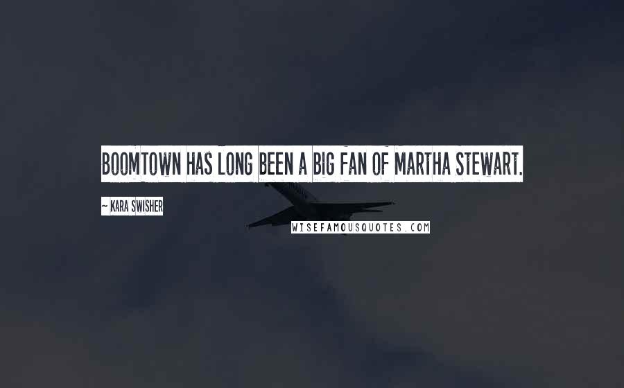 Kara Swisher Quotes: BoomTown has long been a big fan of Martha Stewart.