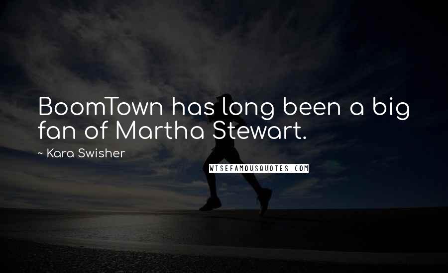 Kara Swisher Quotes: BoomTown has long been a big fan of Martha Stewart.