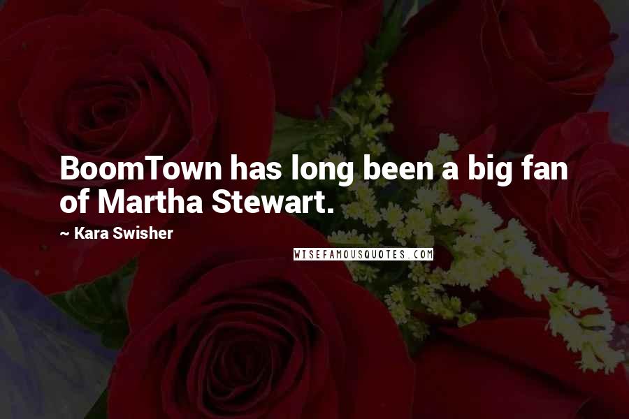 Kara Swisher Quotes: BoomTown has long been a big fan of Martha Stewart.