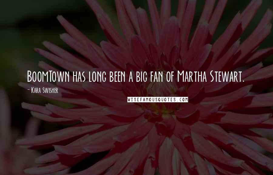 Kara Swisher Quotes: BoomTown has long been a big fan of Martha Stewart.