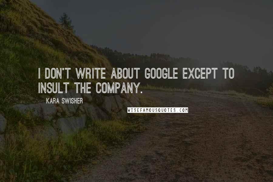 Kara Swisher Quotes: I don't write about Google except to insult the company.