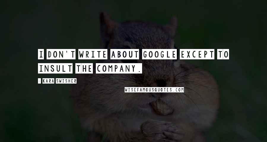 Kara Swisher Quotes: I don't write about Google except to insult the company.