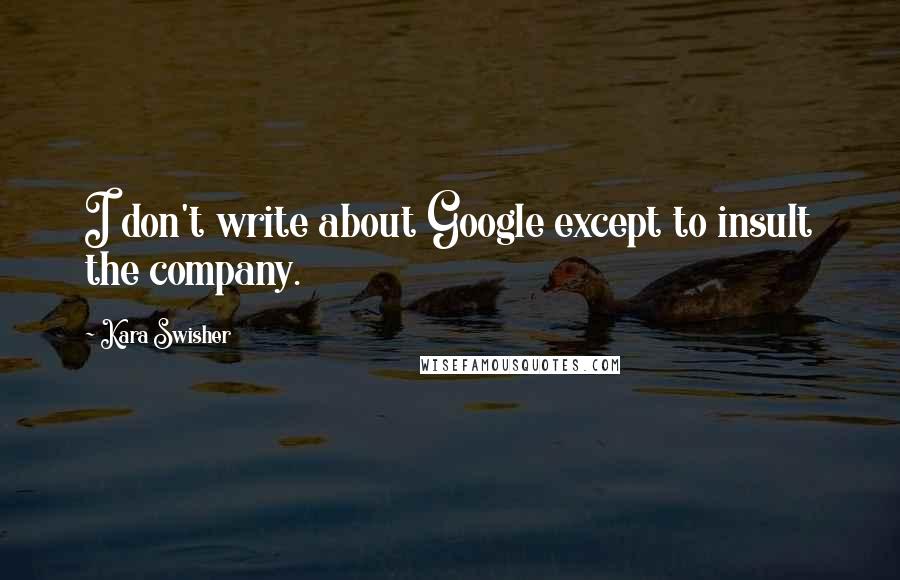 Kara Swisher Quotes: I don't write about Google except to insult the company.