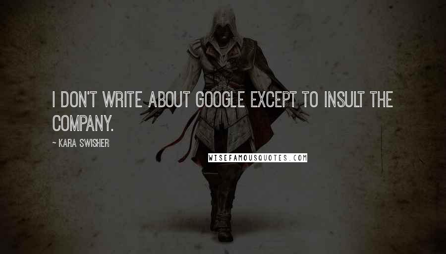 Kara Swisher Quotes: I don't write about Google except to insult the company.